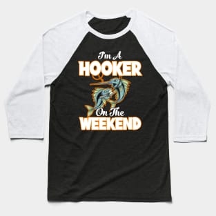 I'm A Hooker On The Weekend Fisherman Fishing Baseball T-Shirt